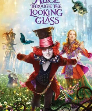 Alice Ở Xứ Sở Trong Gương (Alice in Wonderland: Through the Looking Glass) [2016]