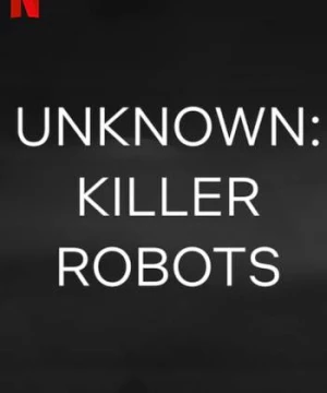 Ẩn số Trái đất: Robot sát nhân (Unknown: Killer Robots) [2023]