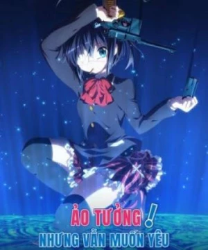 Ảo Tưởng Nhưng Vẫn Muốn Yêu (Love, Chunibyo and Other Delusions!) [2012]