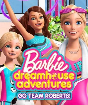 Barbie Dreamhouse Adventures: Go Team Roberts (Phần 1) (Barbie Dreamhouse Adventures: Go Team Roberts (Season 1)) [2019]