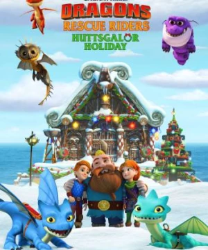 Biệt đội giải cứu rồng: Lễ hội ở Huttsgalor (Dragons: Rescue Riders: Huttsgalor Holiday) [2020]