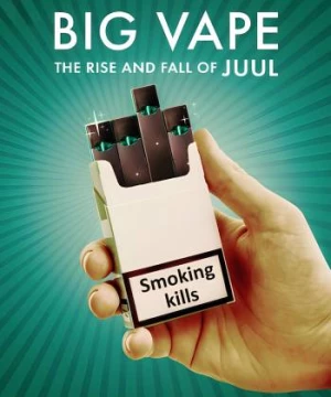 Big Vape: Thăng trầm của thuốc lá Juul (Big Vape: The Rise and Fall of Juul) [2023]