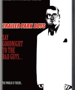 Bộ ba trộm cắp: Chúc kẻ xấu ngủ ngon (Trailer Park Boys: Say Goodnight to the Bad Guys) [2008]