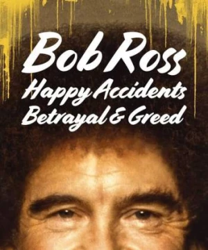 Bob Ross: Bất ngờ thú vị, phản bội và lòng tham (Bob Ross: Happy Accidents, Betrayal & Greed) [2021]