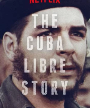 Câu chuyện về một Cuba tự do (The Cuba Libre Story) [2015]