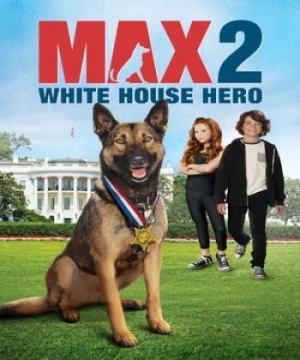 Chú Chó Max 2: Cứu Tinh Nhà Trắng (Max 2: White House Hero) [2017]