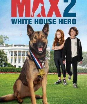  Chú Chó Max 2- Người Hùng Nhà Trắng (Max 2: White House Hero) [2017]