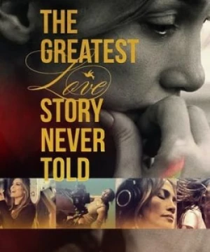 Chuyện tình vĩ đại nhất chưa từng kể (The Greatest Love Story Never Told) [2024]