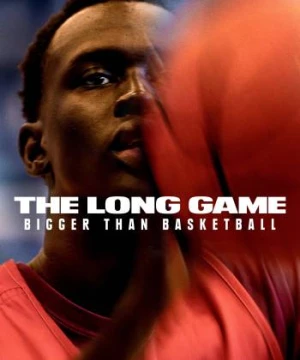 Cuộc Đấu Dài Hơn: Hơn Cả Bóng Rổ (The Long Game: Bigger Than Basketball) [2022]