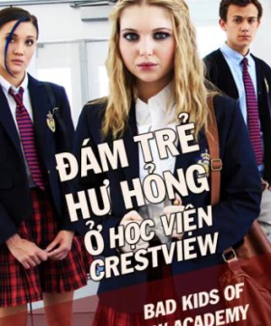 Đám Trẻ Hư Hỏng Ở Học Viện Crestview (Bad Kids Of Crestview Academy) [2017]