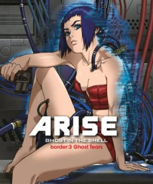 Ghost in the Shell Arise - Border 3: Ghost Tears (Vỏ Bọc Ma ARISE border: 3 Nước Mắt Ma) [2014]