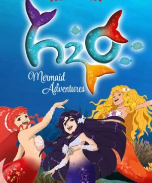 H2O: Cuộc phiêu lưu của những nàng tiên cá (Phần 1) (H2O: Mermaid Adventures (Season 1)) [2015]