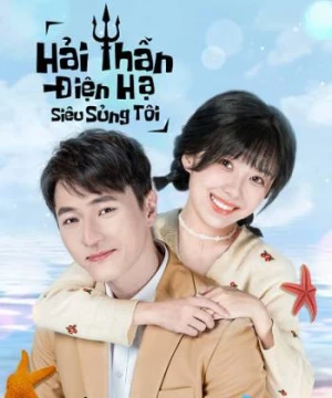 Hải Thần Điện Hạ Siêu Sủng Tôi (His Royal Highness Spoils Me) [2018]