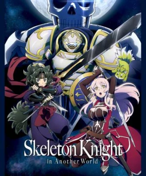 Hiệp Sĩ Xương Trên Đường Du Hành Đến Thế Giới Khác (Gaikotsu Kishi-sama, Tadaima Isekai e Odekakechuu, Skeleton Knight in Another World) [2022]