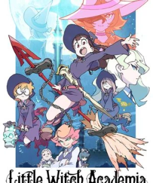 Học Viện Phù Thủy Nhỏ (Little Witch Academia) [2017]