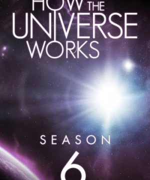 Vũ trụ hoạt động như thế nào (Phần 6) (How the Universe Works (Season 6)) [2018]