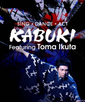 Ikuta Toma: Thử thách ca vũ kỹ (Sing, Dance, Act: Kabuki featuring Toma Ikuta) [2022]