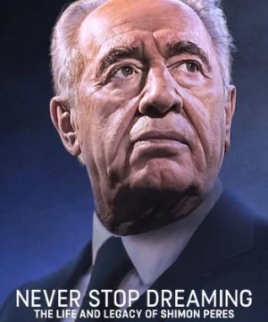 Không ngừng ước mơ: Cuộc đời và di sản của Shimon Peres (Never Stop Dreaming: The Life and Legacy of Shimon Peres) [2022]