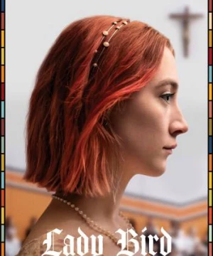 Lady Bird: Tuổi Nổi Loạn (Lady Bird) [2017]