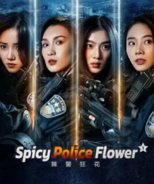 Lạt Cảnh Cuồng Hoa 1 (Spicy Police Flower 1) [2023]