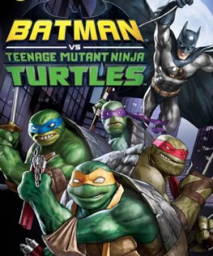 Liên Minh Người Dơi Và Ninja Rùa (Batman vs. Teenage Mutant Ninja Turtles) [2019]