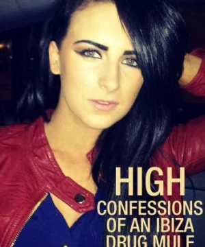 Lời thú tội của một kẻ vận chuyển ma túy Ibiza (High: Confessions of an Ibiza Drug Mule) [2021]