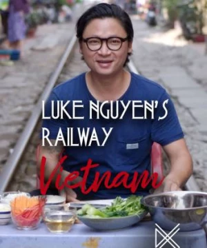 Luke Nguyễn trên chuyến tàu Bắc Nam (Luke Nguyen's Railway Vietnam) [2019]