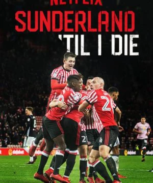 Mãi mãi đội Sunderland (Phần 1) (Sunderland 'Til I Die (Season 1)) [2018]