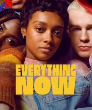 Mọi Thứ. Ngay Lúc Này: Phần 1 (Everything Now: Season 1) [2023]