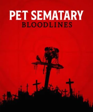 Nghĩa Địa Ma Quái: Huyết Thống (Pet Sematary: Bloodlines) [2023]