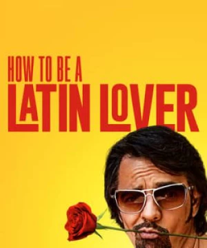 Người Yêu Latinh (How to Be a Latin Lover) [2017]