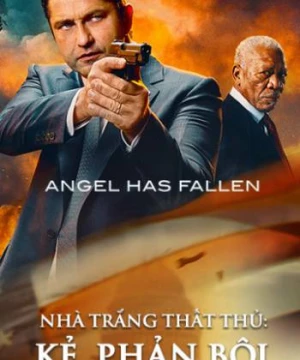 Nhà Trắng Thất Thủ: Kẻ  Phản Bội (Angel Has Fallen) [2019]