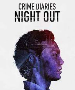 Nhật ký tội phạm: Đêm vắng (Crime Diaries: Night Out) [2019]