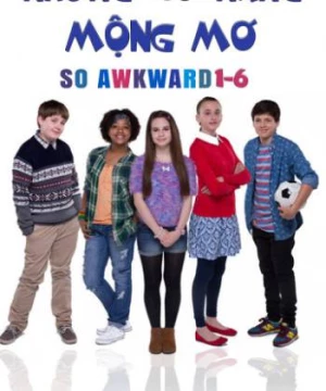 Những Cô Nàng Mộng Mơ (So Awkward 1-6) [2017]