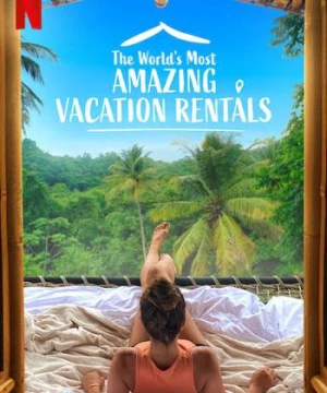 Những nhà nghỉ tuyệt vời nhất thế giới (Phần 1) (The World's Most Amazing Vacation Rentals (Season 1)) [2021]