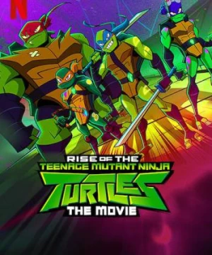 Ninja Rùa trỗi dậy: Phim điện ảnh (Rise of the Teenage Mutant Ninja Turtles: The Movie) [2022]