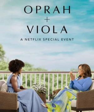 Oprah + Viola: Sự kiện đặc biệt của Netflix (Oprah + Viola: A Netflix Special Event) [2022]