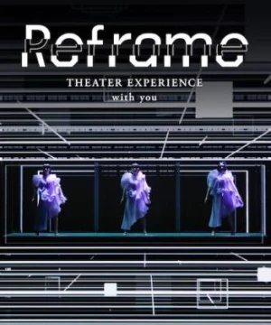 Perfume: Reframe – Hòa nhạc qua màn ảnh (Reframe THEATER EXPERIENCE with you) [2020]