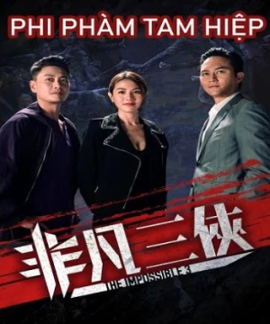 Phi Phàm Tam Hiệp (The Impossible 3/非凡三俠) [2020]