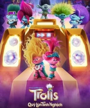 Quỷ Lùn Tinh Nghịch 3: Đồng Tâm Hiệp Nhạc (Trolls Band Together) [2023]