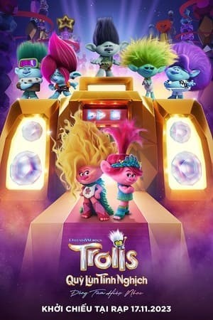 Quỷ Lùn Tinh Nghịch 3: Đồng Tâm Hiệp Nhạc (Trolls Band Together) [2023]