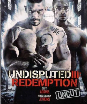 Quyết Đấu 3: Chuộc Tội (Undisputed III: Redemption) [2010]