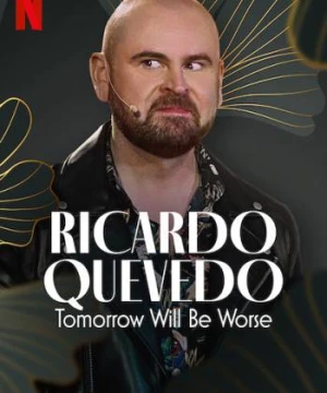 Ricardo Quevedo: Ngày mai sẽ tồi tệ hơn (Ricardo Quevedo: Tomorrow Will Be Worse) [2022]