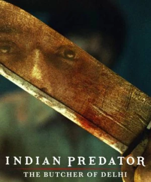 Sát nhân Ấn Độ: Gã đồ tể Delhi (Indian Predator: The Butcher of Delhi) [2022]