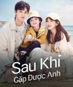 Sau Khi Gặp Được Anh (Since I Met U) [2022]