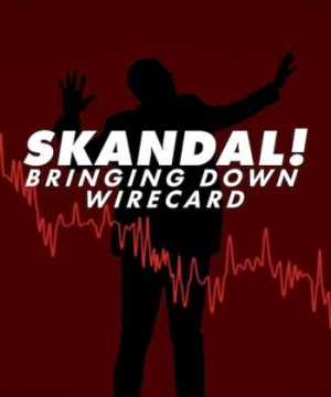 Skandal! Sự Sụp Đổ Của Wirecard (Skandal! Bringing Down Wirecard) [2022]