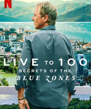 Sống đến 100: Bí quyết của Blue Zones (Live to 100: Secrets of the Blue Zones) [2023]