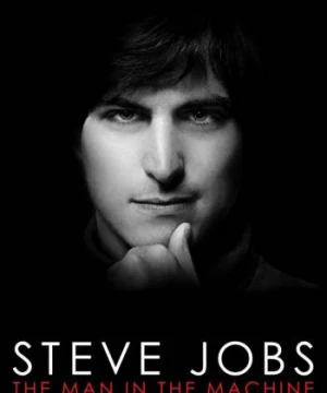 Steve Jobs: Người Đàn Ông Cứng Nhắc  (Steve Jobs: The Man in the Machine) [2015]