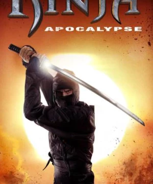 Thị Tộc Nhẫn Giả  (Ninja Apocalypse) [2014]