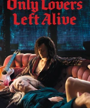 Tình Yêu Ma Cà Rồng (Only Lovers Left Alive) [2013]